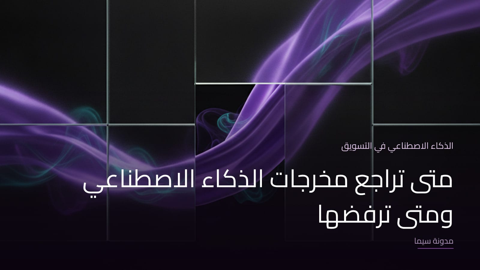 غلاف مقال «متى تراجع مخرجات الذكاء الاصطناعي ومتى ترفضها»